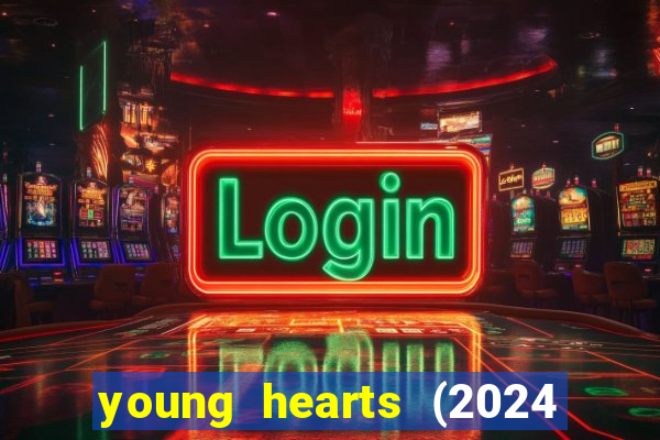 young hearts (2024 assistir online gratis)